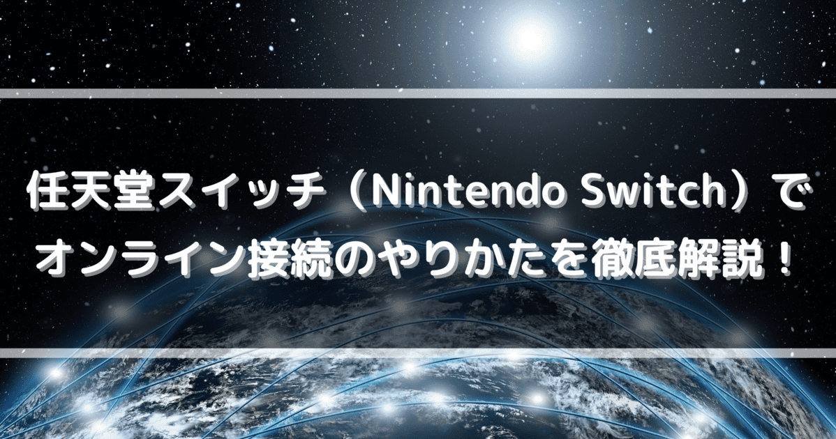 任天堂スイッチ（Nintendo Switch）でオンライン接続のやりかたを徹底解説！