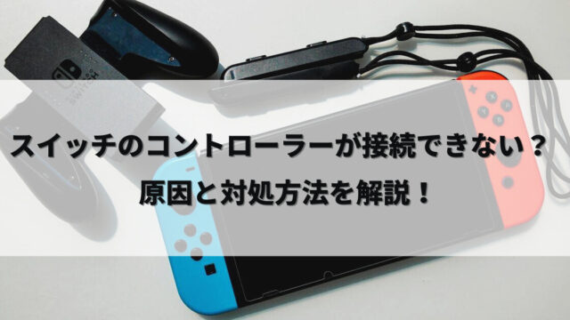 スイッチのコントローラーが接続できない？原因と対処方法を解説！